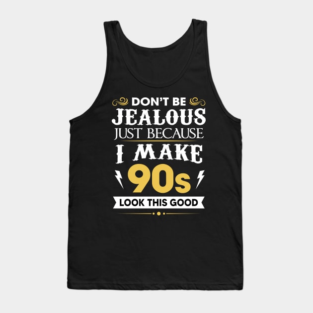 Don't be jealous just Because I make 90s look this good Tank Top by TEEPHILIC